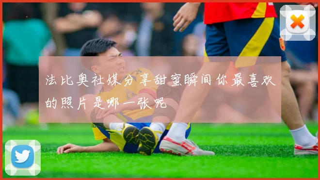 法比奥社媒分享甜蜜瞬间你最喜欢的照片是哪一张呢